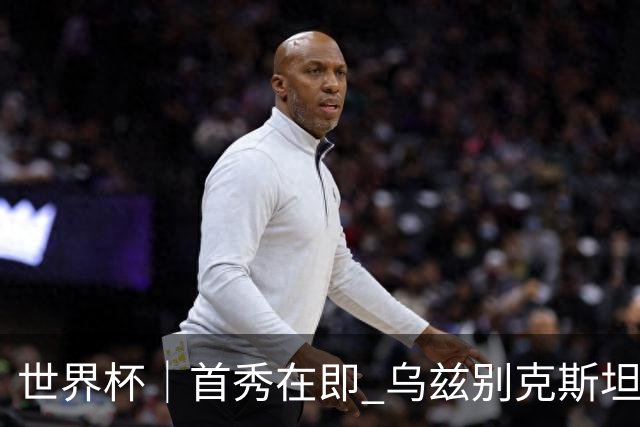 世界杯｜首秀在即 乌兹别克斯坦轻松备战